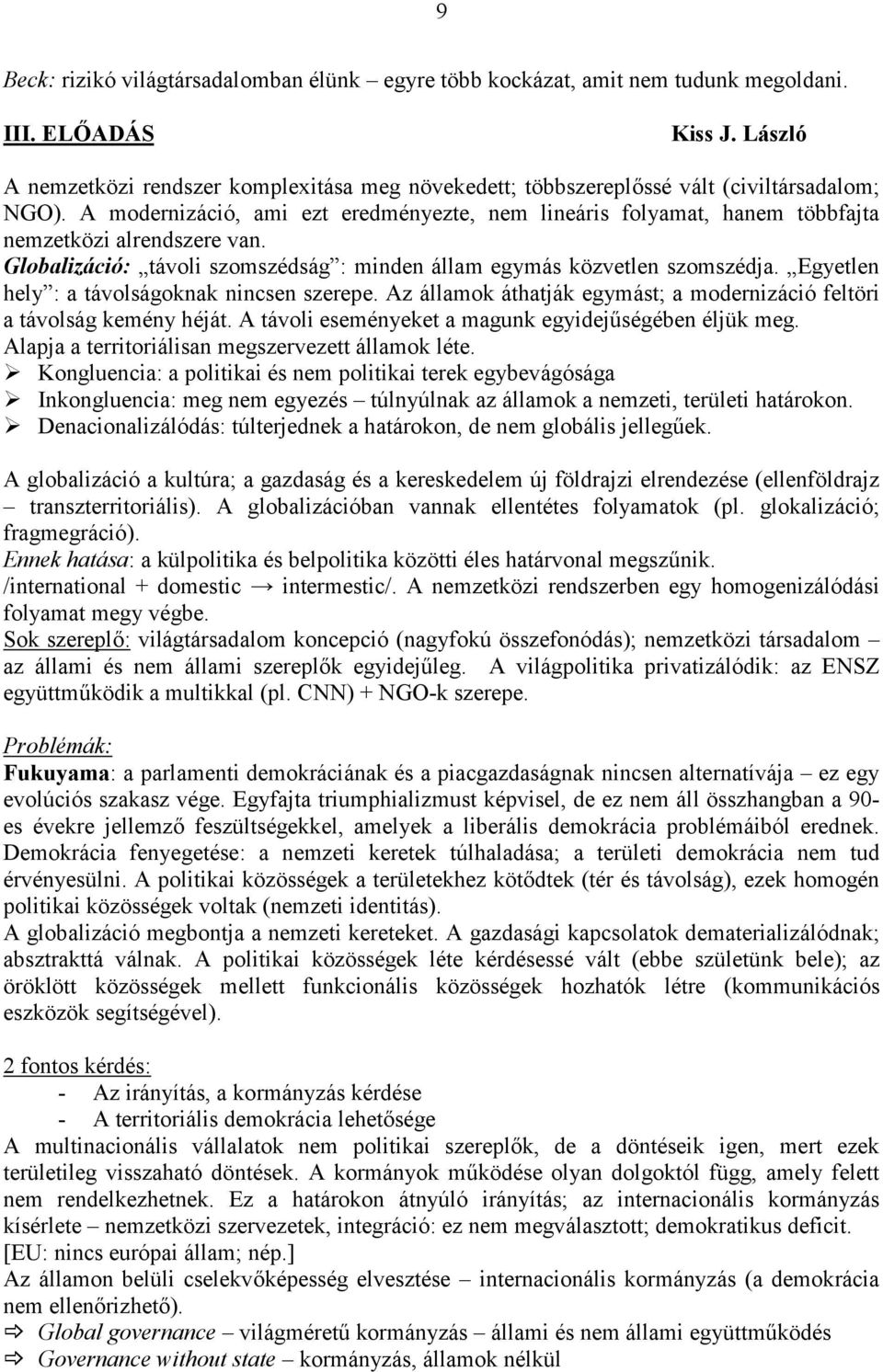 A modernizáció, ami ezt eredményezte, nem lineáris folyamat, hanem többfajta nemzetközi alrendszere van. Globalizáció: távoli szomszédság : minden állam egymás közvetlen szomszédja.