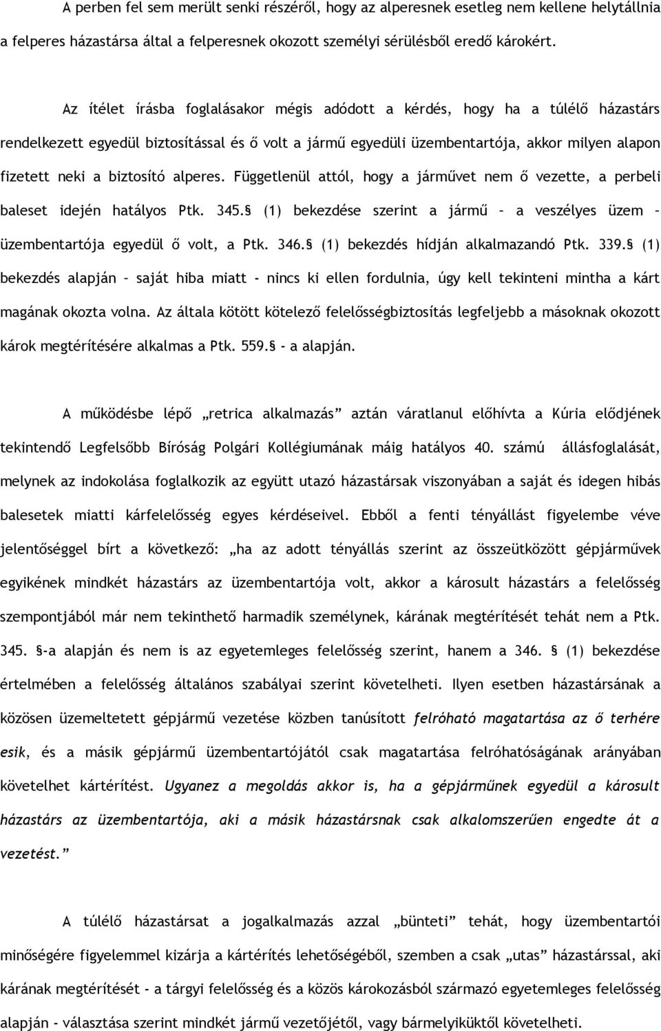 biztosító alperes. Függetlenül attól, hogy a járművet nem ő vezette, a perbeli baleset idején hatályos Ptk. 345. (1) bekezdése szerint a jármű a veszélyes üzem üzembentartója egyedül ő volt, a Ptk.