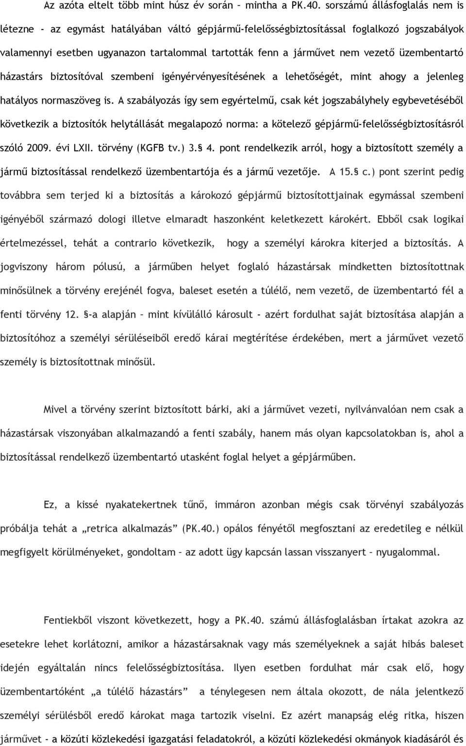 vezető üzembentartó házastárs biztosítóval szembeni igényérvényesítésének a lehetőségét, mint ahogy a jelenleg hatályos normaszöveg is.