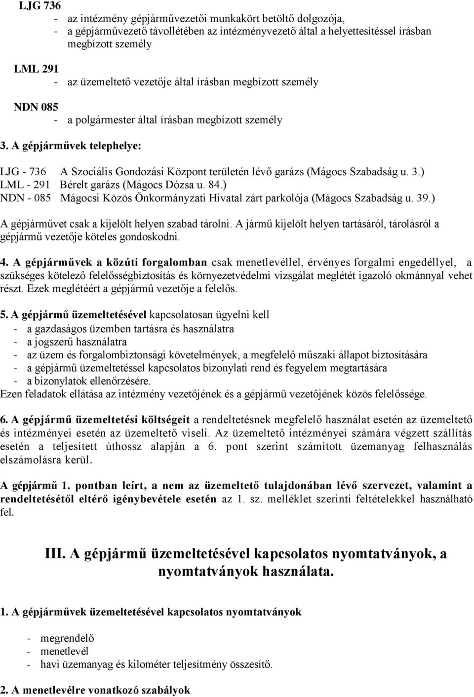 A gépjárművek telephelye: LJG - 736 A Szociális Gondozási Központ területén lévő garázs (Mágocs Szabadság u. 3.) LML - 291 Bérelt garázs (Mágocs Dózsa u. 84.