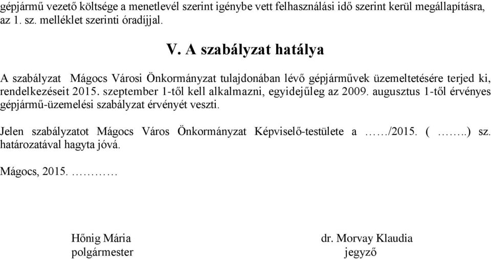 szeptember 1-től kell alkalmazni, egyidejűleg az 2009. augusztus 1-től érvényes gépjármű-üzemelési szabályzat érvényét veszti.