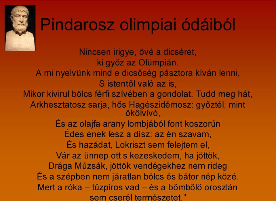 Tudd meg hát, Arkhesztatosz sarja, hős Hagészidémosz: győztél, mint ökölvívó, És az olajfa arany lombjából font koszorún Édes ének lesz a dísz: az én