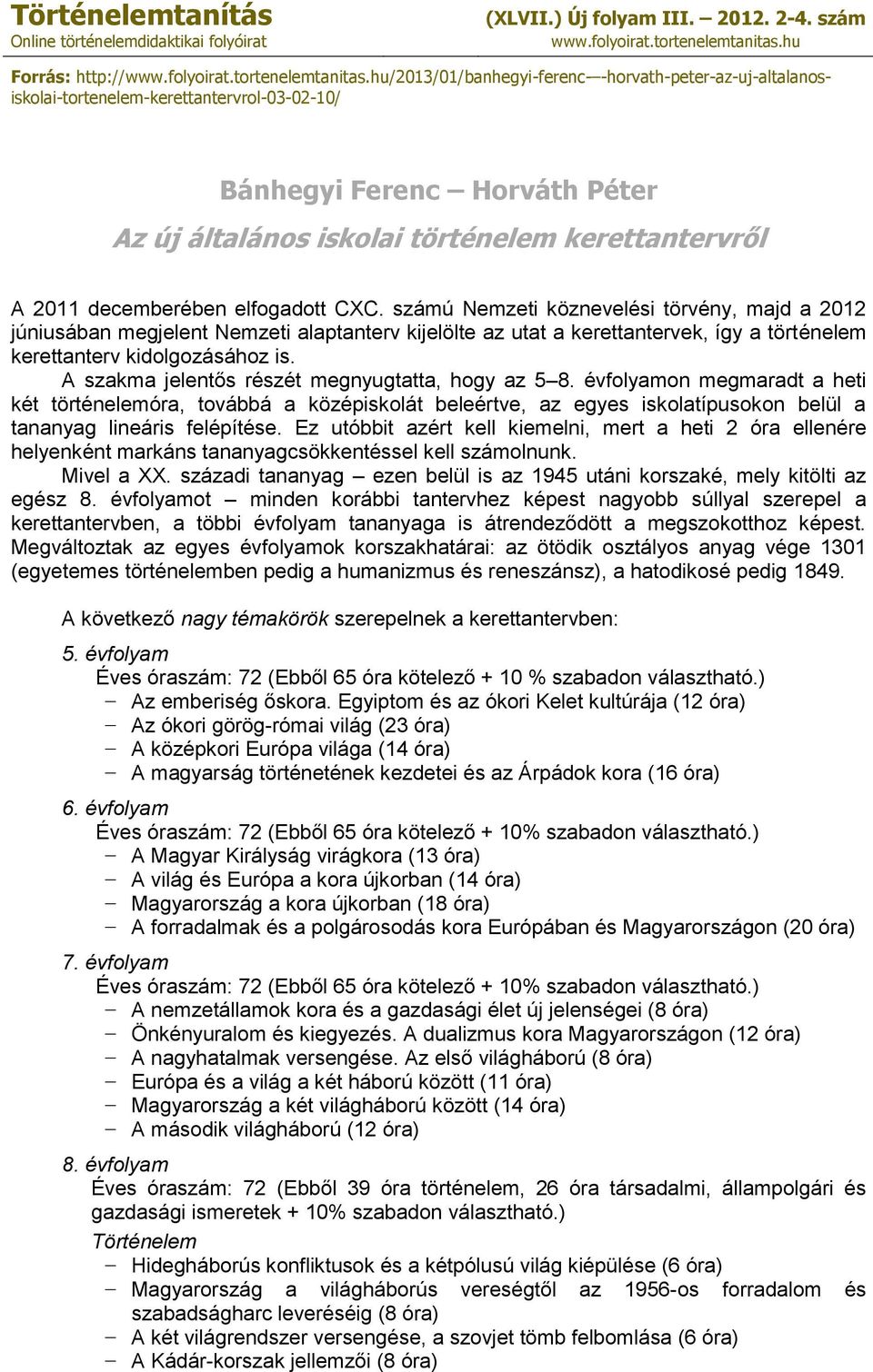 hu/2013/01/banhegyi-ferenc- -horvath-peter-az-uj-altalanosiskolai-tortenelem-kerettantervrol-03-02-10/ Bánhegyi Ferenc Horváth Péter Az új általános iskolai történelem kerettantervről A 2011