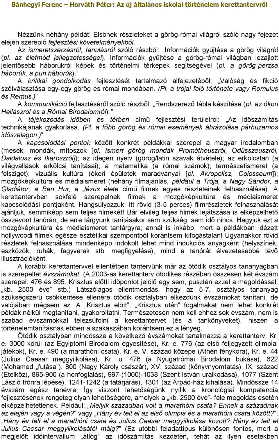 Információk gyűjtése a görög-római világban lezajlott jelentősebb háborúkról képek és történelmi térképek segítségével (pl. a görög-perzsa háborúk, a pun háborúk).