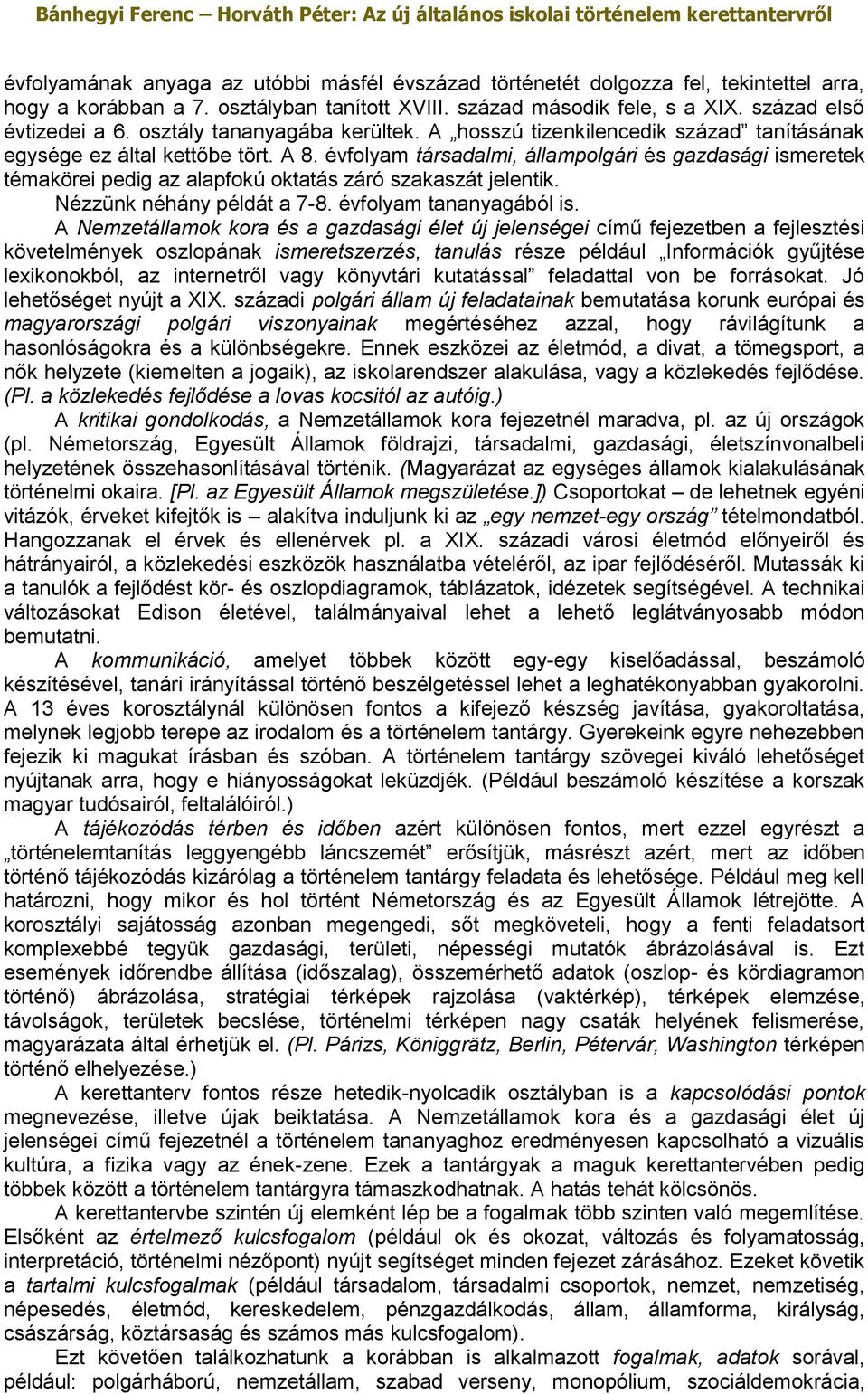 évfolyam társadalmi, állampolgári és gazdasági ismeretek témakörei pedig az alapfokú oktatás záró szakaszát jelentik. Nézzünk néhány példát a 7-8. évfolyam tananyagából is.