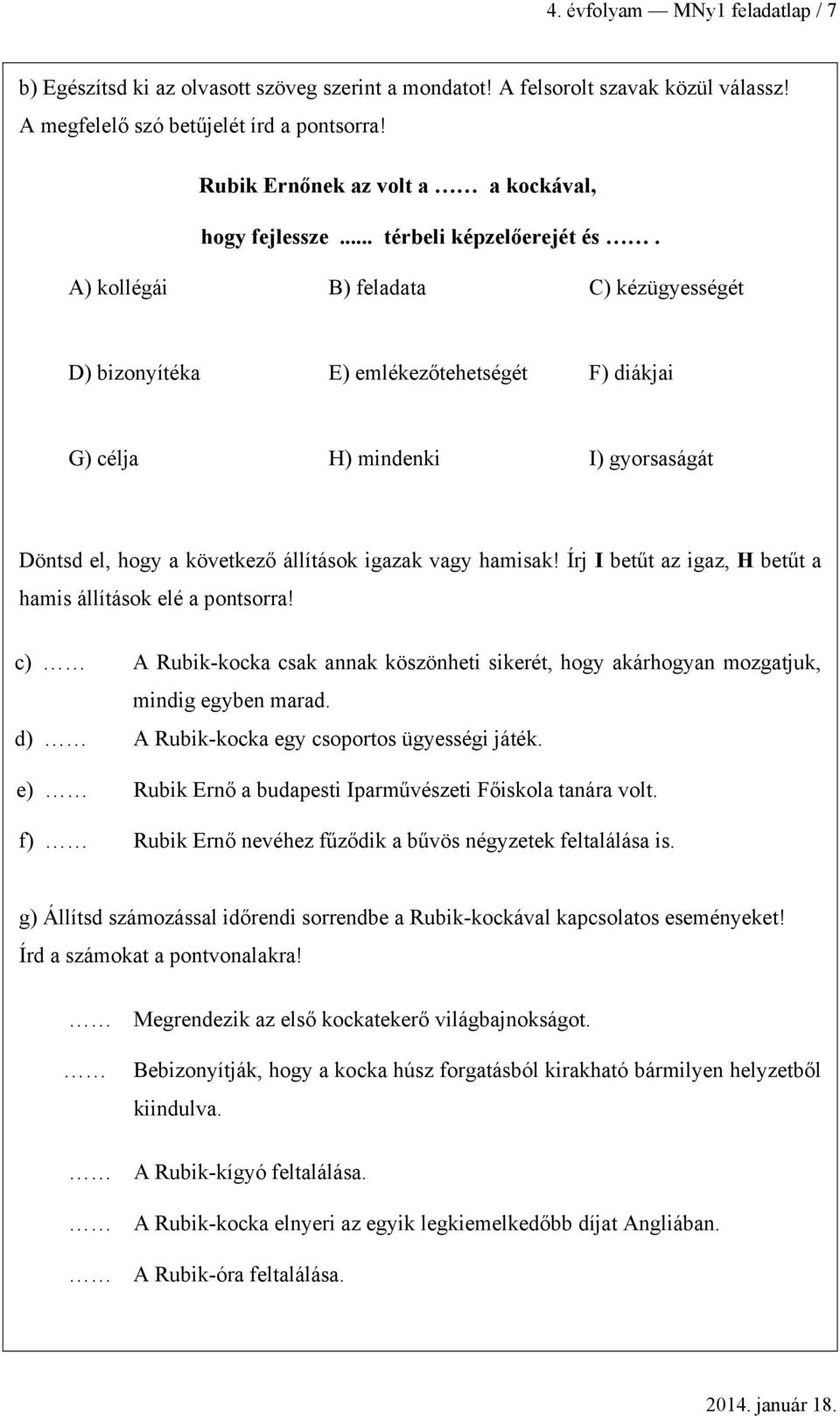 Írj I etűt z igz, H etűt hmis állítások elé pontsorr! ) A Ruik-kok sk nnk köszönheti sikerét, hogy kárhogyn mozgtjuk, minig egyen mr. ) A Ruik-kok egy soportos ügyességi játék.