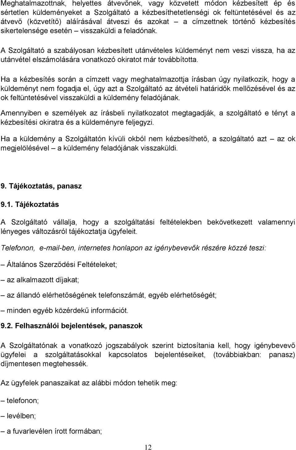 A Szolgáltató a szabályosan kézbesített utánvételes küldeményt nem veszi vissza, ha az utánvétel elszámolására vonatkozó okiratot már továbbította.