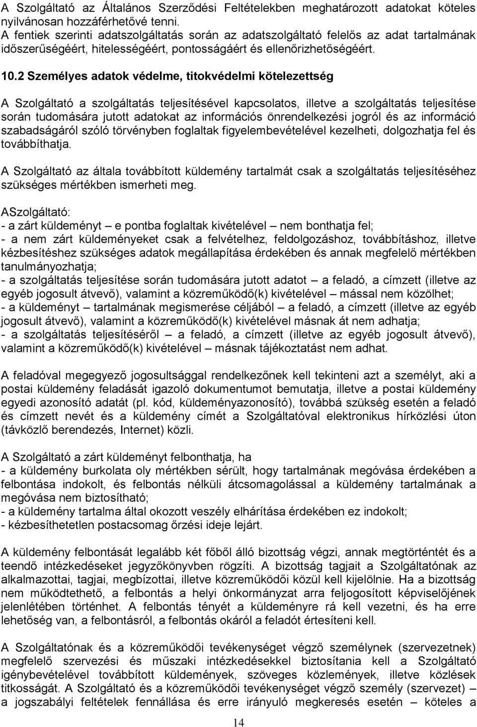 2 Személyes adatok védelme, titokvédelmi kötelezettség A Szolgáltató a szolgáltatás teljesítésével kapcsolatos, illetve a szolgáltatás teljesítése során tudomására jutott adatokat az információs