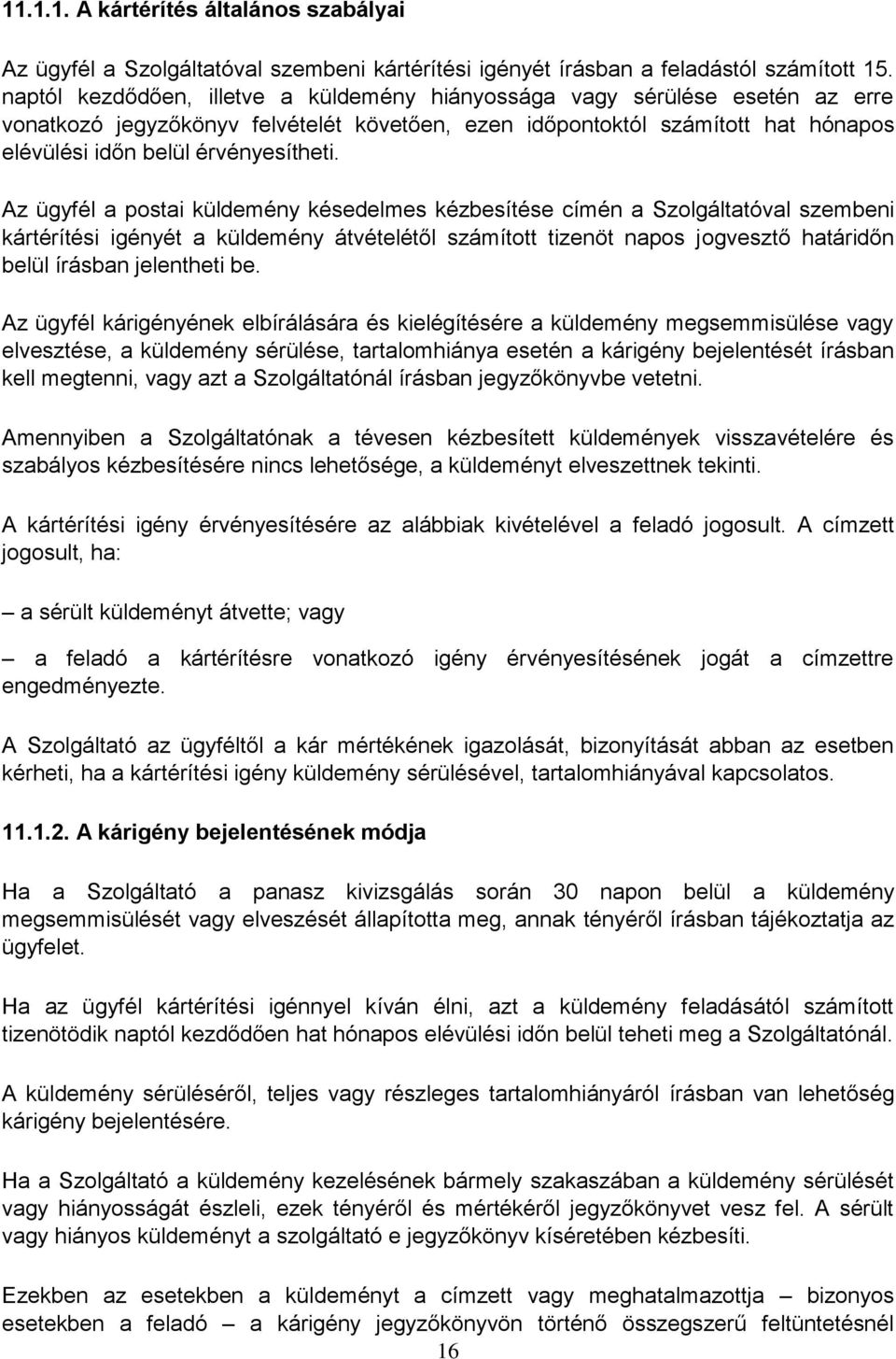 Az ügyfél a postai küldemény késedelmes kézbesítése címén a Szolgáltatóval szembeni kártérítési igényét a küldemény átvételétől számított tizenöt napos jogvesztő határidőn belül írásban jelentheti be.