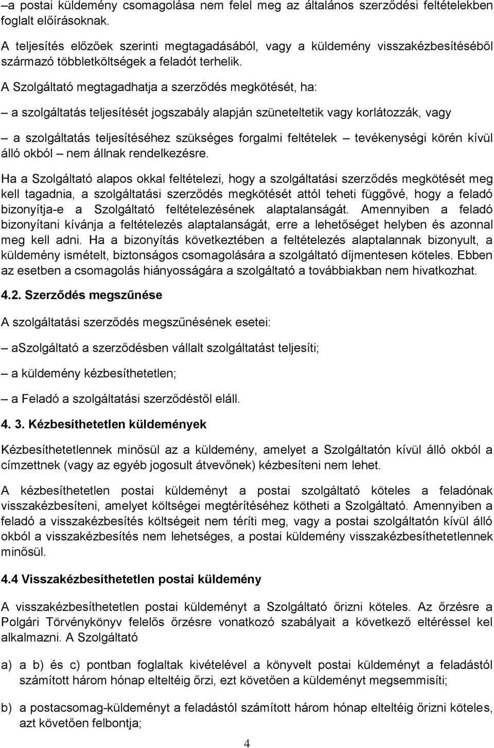 A Szolgáltató megtagadhatja a szerződés megkötését, ha: a szolgáltatás teljesítését jogszabály alapján szüneteltetik vagy korlátozzák, vagy a szolgáltatás teljesítéséhez szükséges forgalmi feltételek