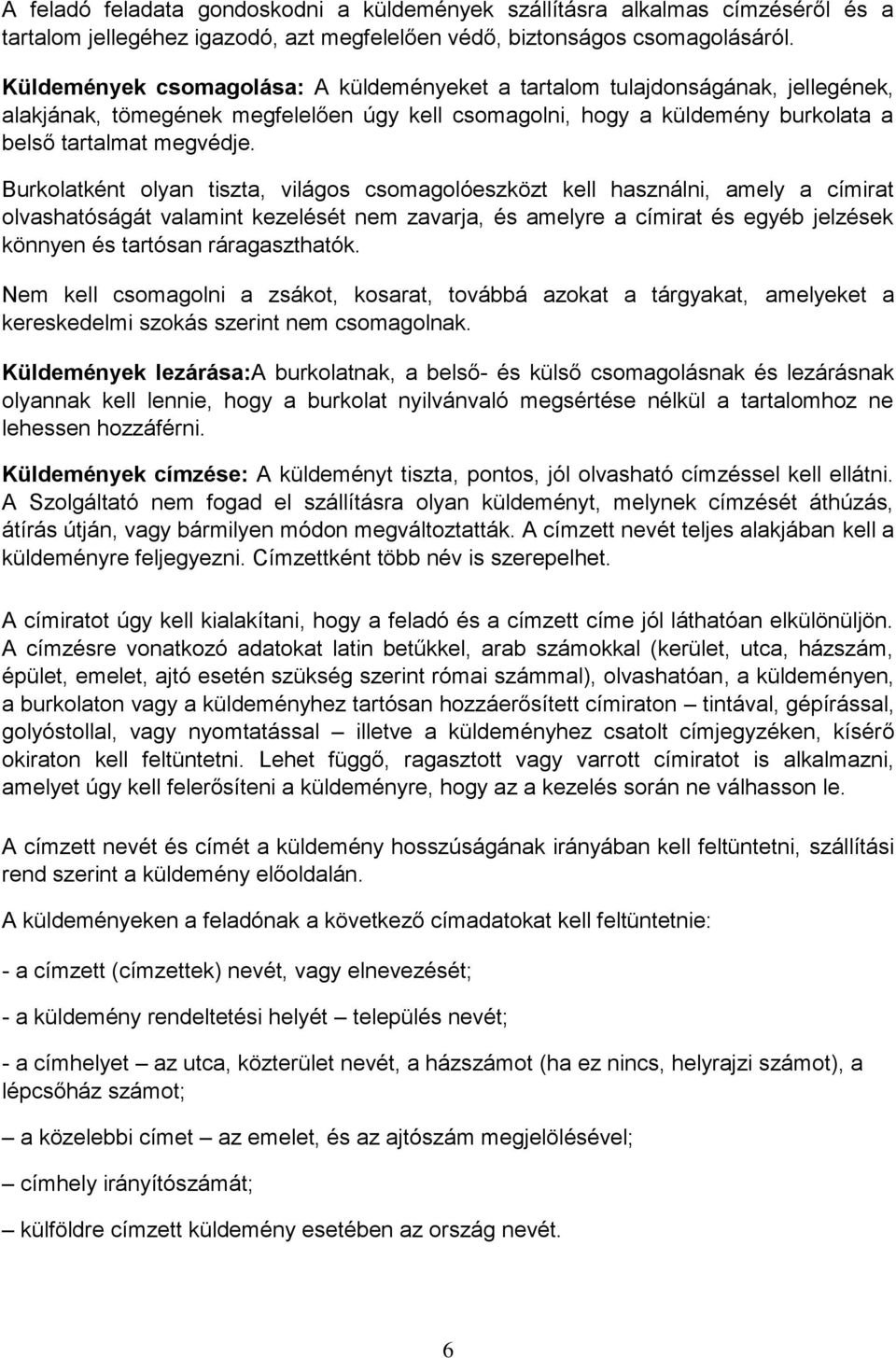 Burkolatként olyan tiszta, világos csomagolóeszközt kell használni, amely a címirat olvashatóságát valamint kezelését nem zavarja, és amelyre a címirat és egyéb jelzések könnyen és tartósan