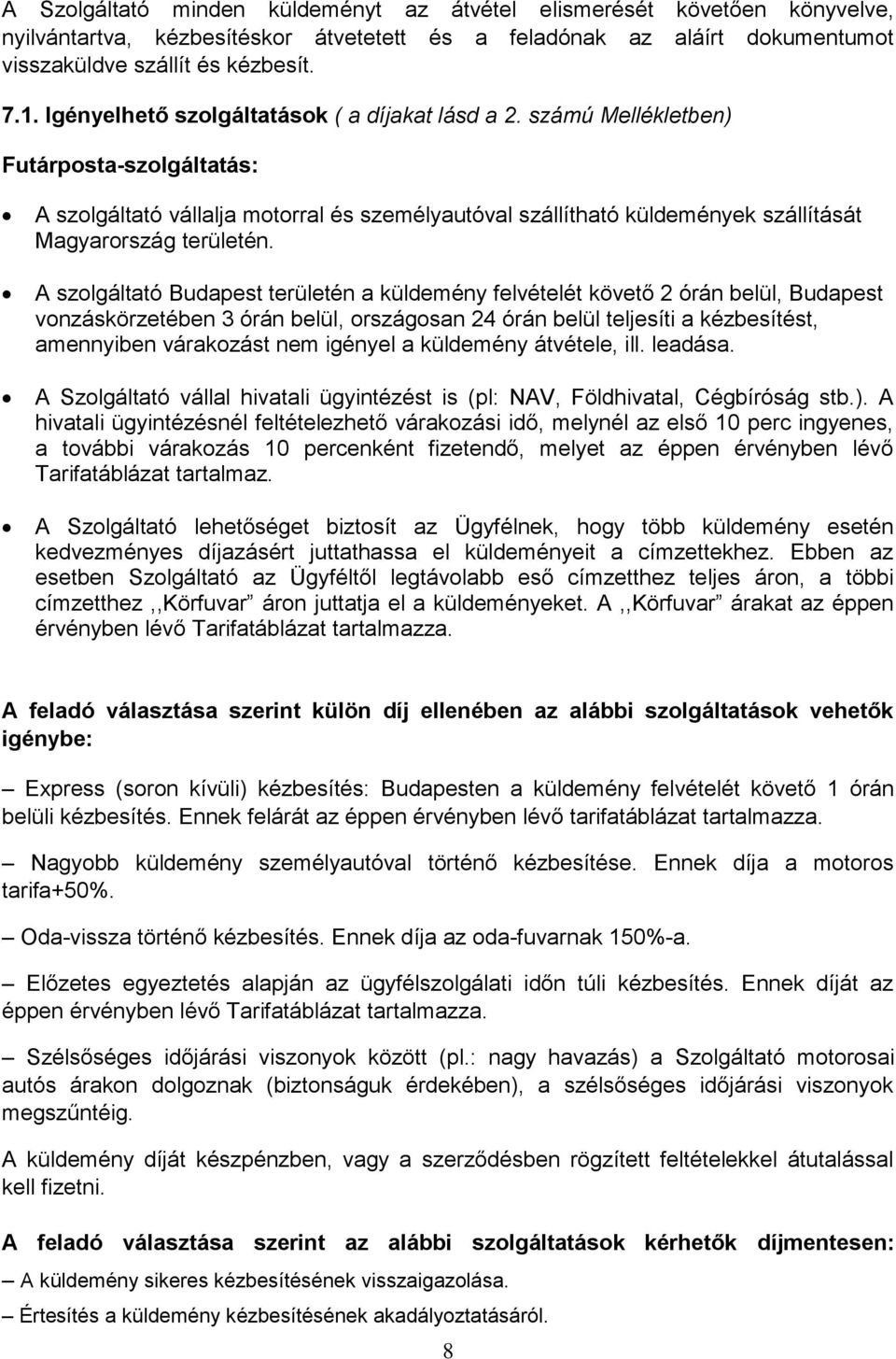 számú Mellékletben) Futárposta-szolgáltatás: A szolgáltató vállalja motorral és személyautóval szállítható küldemények szállítását Magyarország területén.