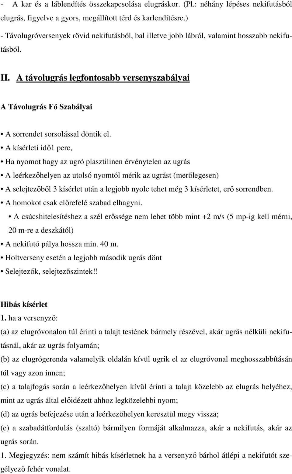 A távolugrás legfontosabb versenyszabályai A Távolugrás Fő Szabályai A sorrendet sorsolással döntik el.