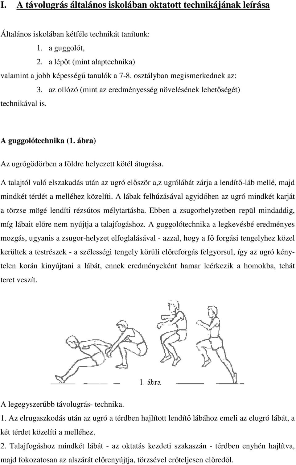 ábra) Az ugrógödörben a földre helyezett kötél átugrása. A talajtól való elszakadás után az ugró először a,z ugrólábát zárja a lendítő-láb mellé, majd mindkét térdét a melléhez közelíti.