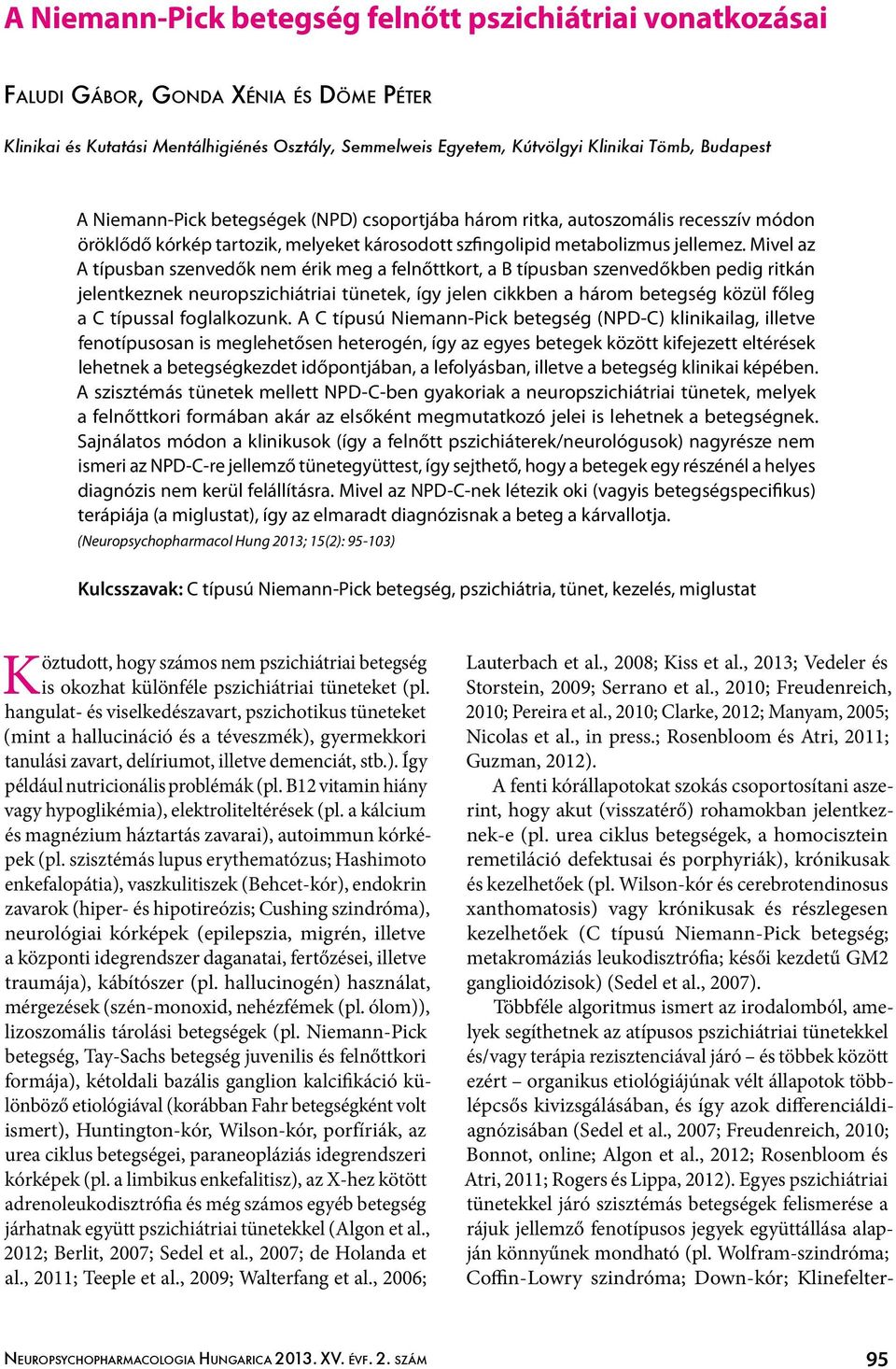 Mivel az A típusban szenvedők nem érik meg a felnőttkort, a B típusban szenvedőkben pedig ritkán jelentkeznek neuropszichiátriai tünetek, így jelen cikkben a három betegség közül főleg a C típussal