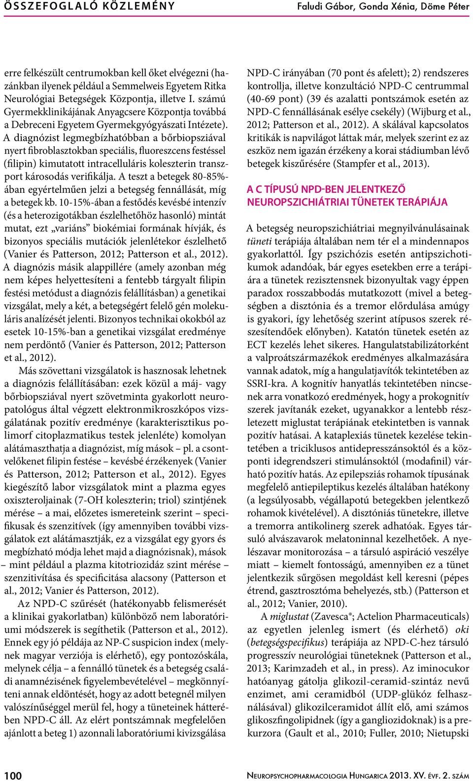 A diagnózist legmegbízhatóbban a bőrbiopsziával nyert fibroblasztokban speciális, fluoreszcens festéssel (filipin) kimutatott intracelluláris koleszterin transzport károsodás verifikálja.