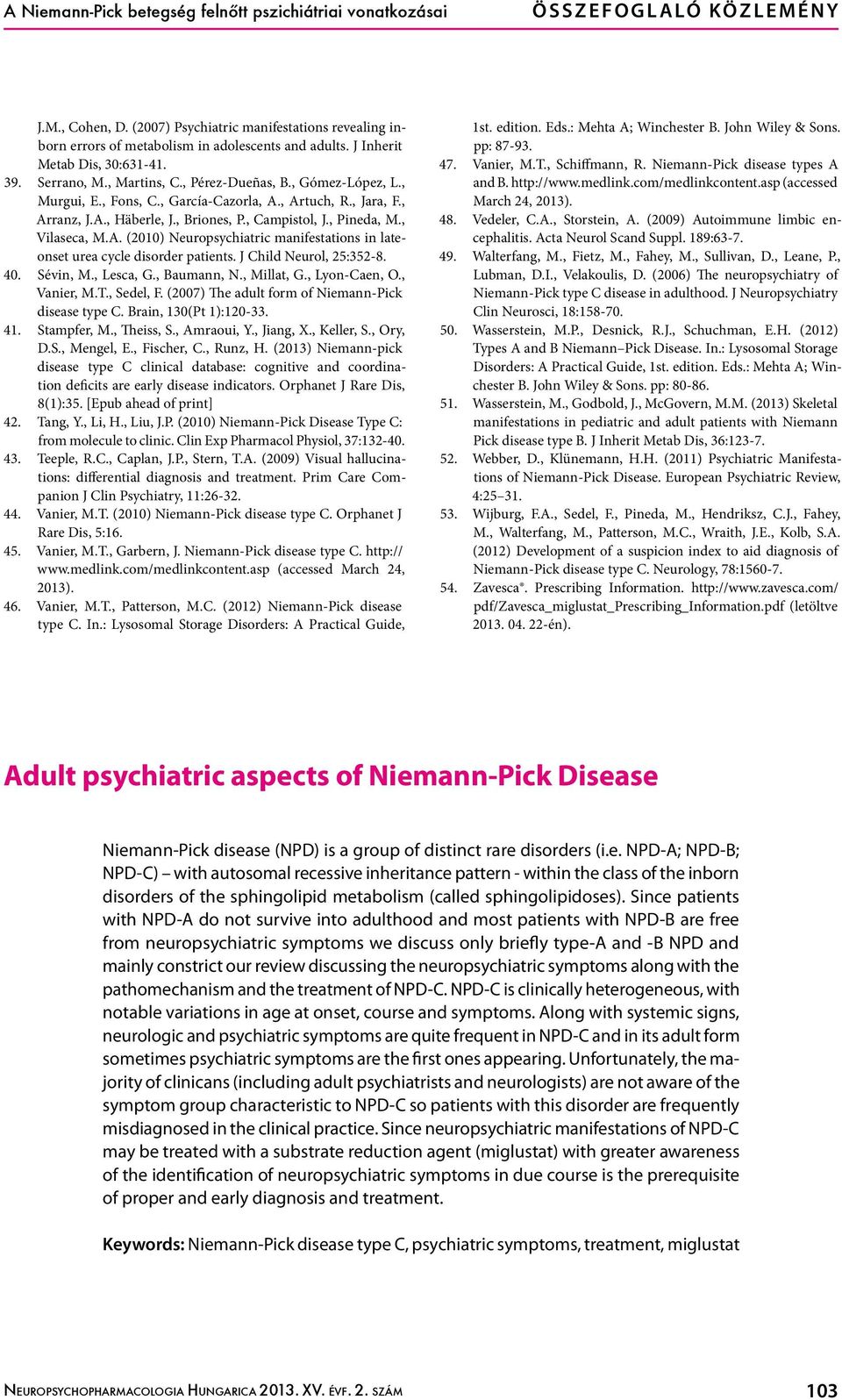 , Vilaseca, M.A. (2010) Neuropsychiatric manifestations in lateonset urea cycle disorder patients. J Child Neurol, 25:352-8. 40. Sévin, M., Lesca, G., Baumann, N., Millat, G., Lyon-Caen, O.