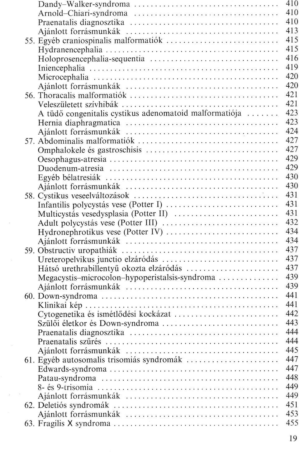 Thoraealis malformatiók 421 Veleszületett szívhibák 421 A tüdő congenitalis cystikus adenomatoid malformatiója 423 Hernia diaphragmatica 423 Ajánlott forrásmunkák 424 57.