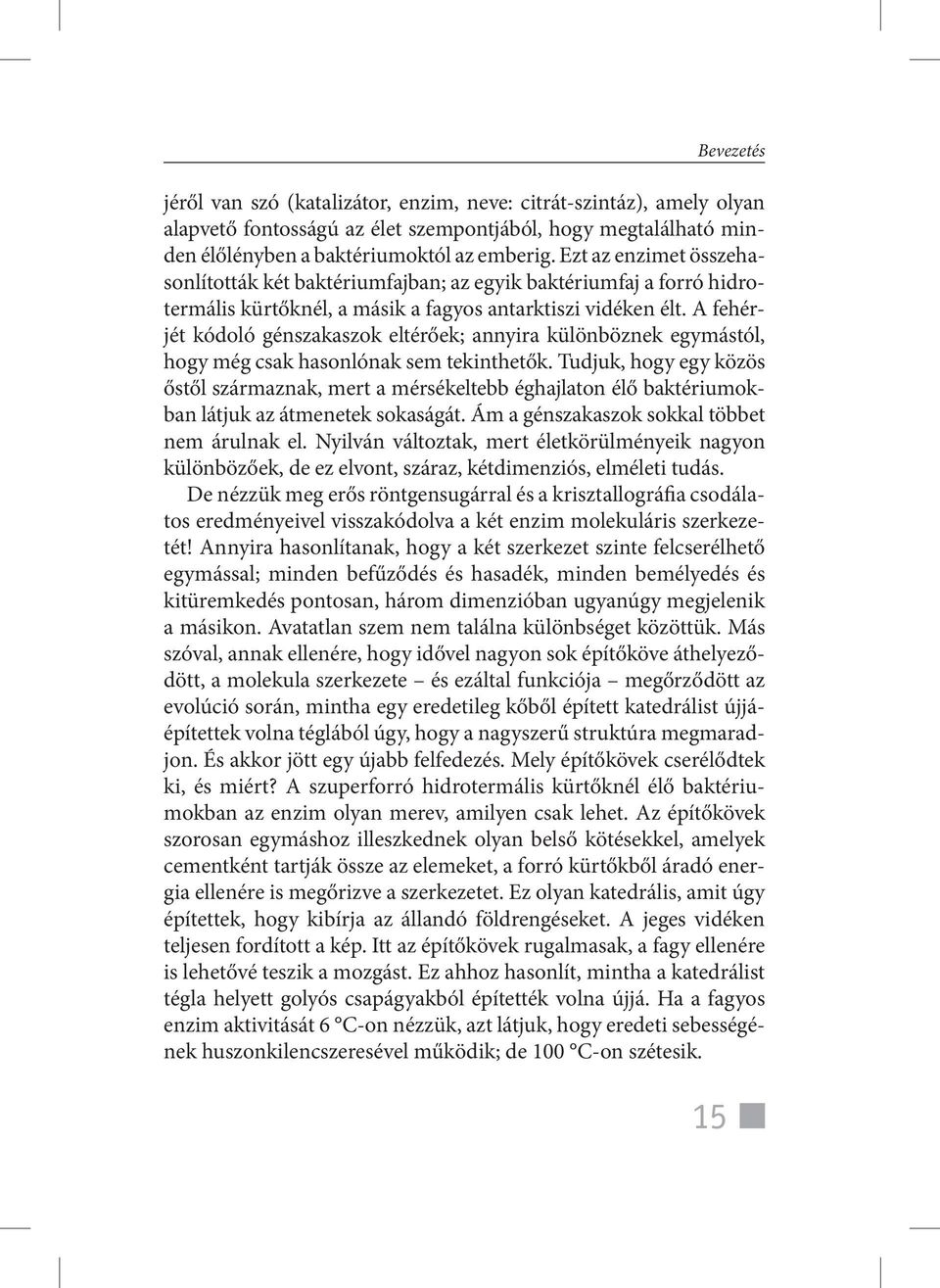 A fehérjét kódoló génszakaszok eltérőek; annyira különböznek egymástól, hogy még csak hasonlónak sem tekinthetők.