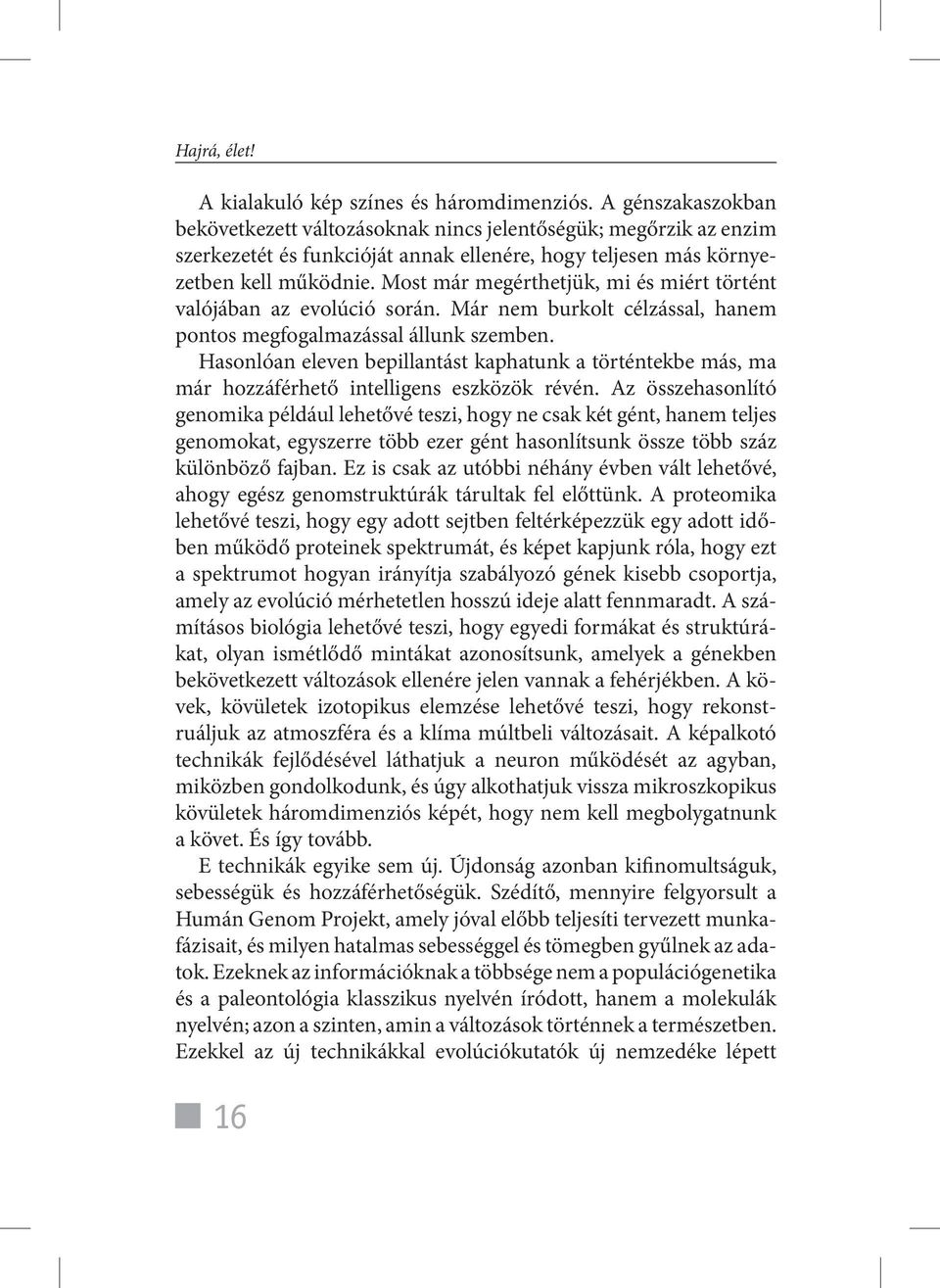 Most már megérthetjük, mi és miért történt valójában az evolúció során. Már nem burkolt célzással, hanem pontos megfogalmazással állunk szemben.