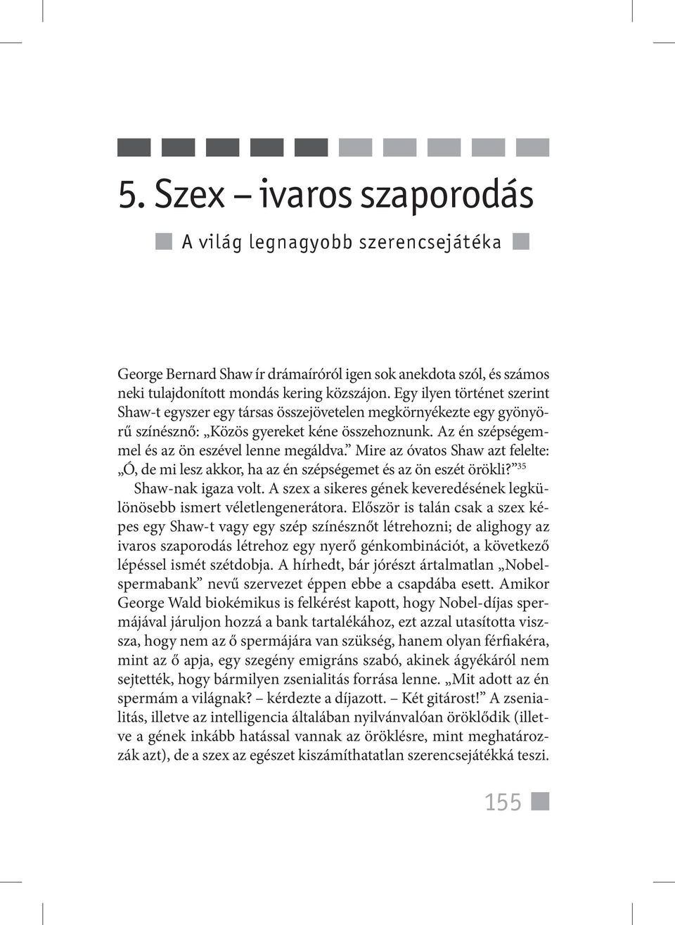 Mire az óvatos Shaw azt felelte: Ó, de mi lesz akkor, ha az én szépségemet és az ön eszét örökli? 35 Shaw-nak igaza volt. A szex a sikeres gének keveredésének legkülönösebb ismert véletlengenerátora.