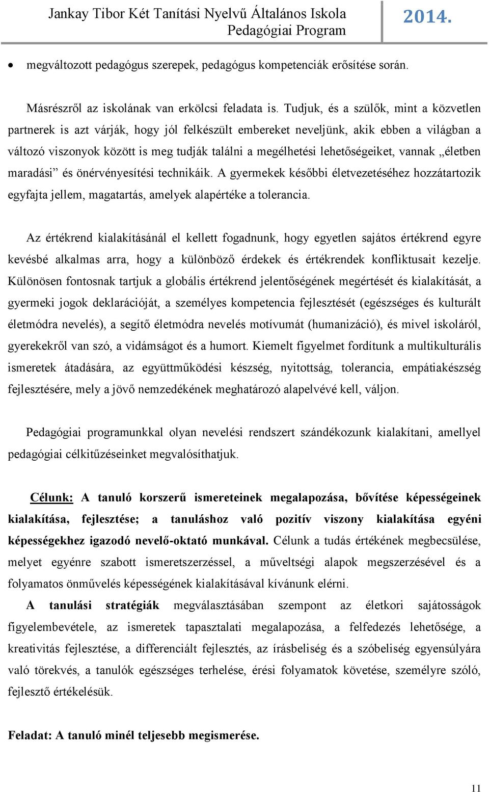 lehetőségeiket, vannak életben maradási és önérvényesítési technikáik. A gyermekek későbbi életvezetéséhez hozzátartozik egyfajta jellem, magatartás, amelyek alapértéke a tolerancia.