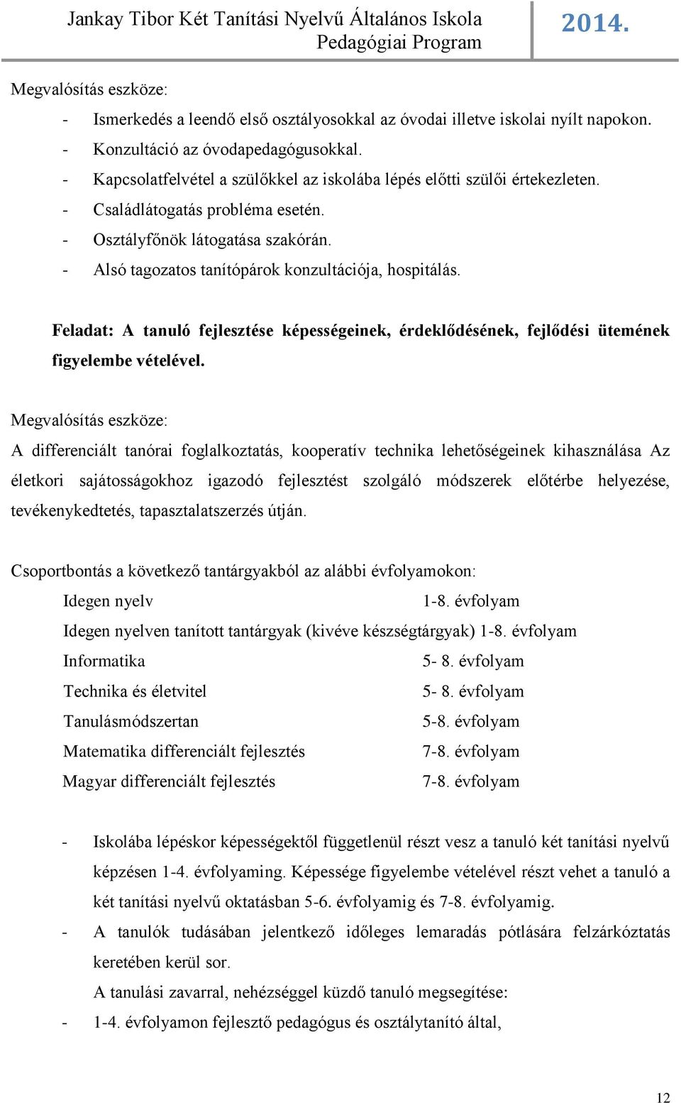 - Alsó tagozatos tanítópárok konzultációja, hospitálás. Feladat: A tanuló fejlesztése képességeinek, érdeklődésének, fejlődési ütemének figyelembe vételével.