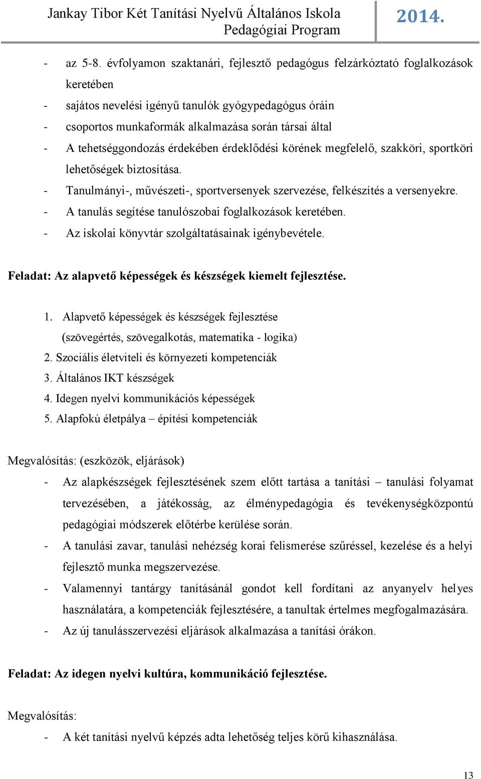 tehetséggondozás érdekében érdeklődési körének megfelelő, szakköri, sportköri lehetőségek biztosítása. - Tanulmányi-, művészeti-, sportversenyek szervezése, felkészítés a versenyekre.