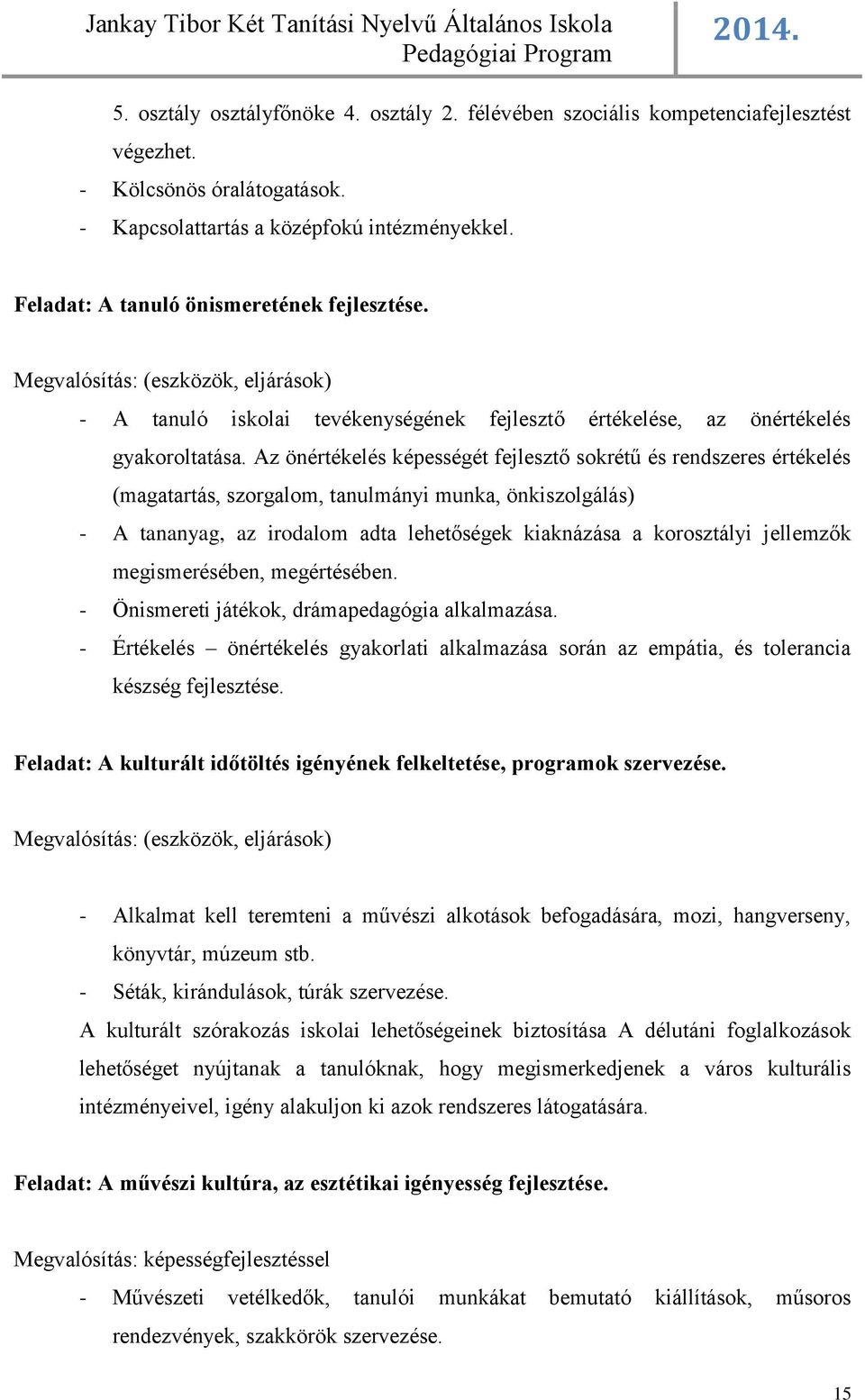 Az önértékelés képességét fejlesztő sokrétű és rendszeres értékelés (magatartás, szorgalom, tanulmányi munka, önkiszolgálás) - A tananyag, az irodalom adta lehetőségek kiaknázása a korosztályi