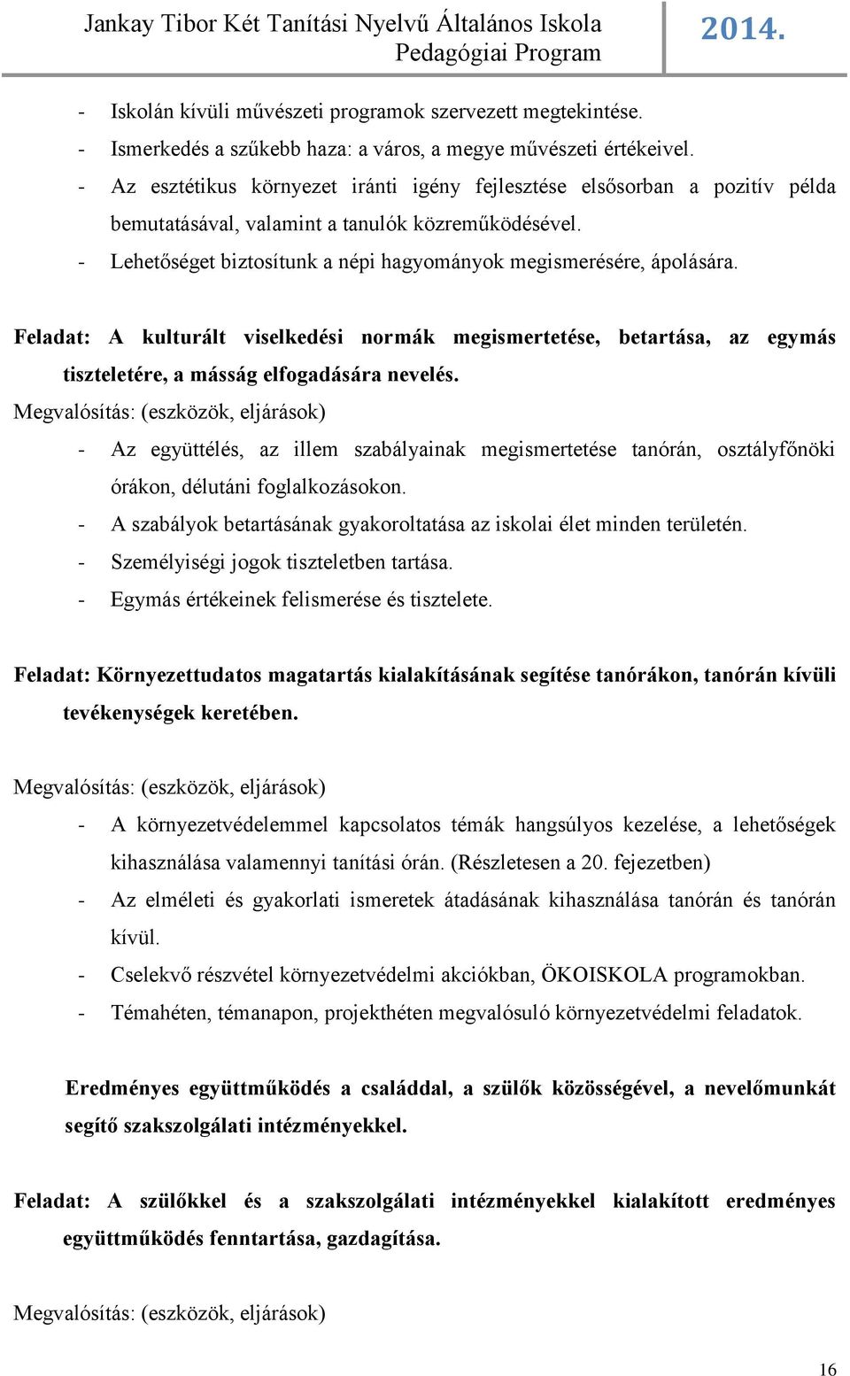 Feladat: A kulturált viselkedési normák megismertetése, betartása, az egymás tiszteletére, a másság elfogadására nevelés.