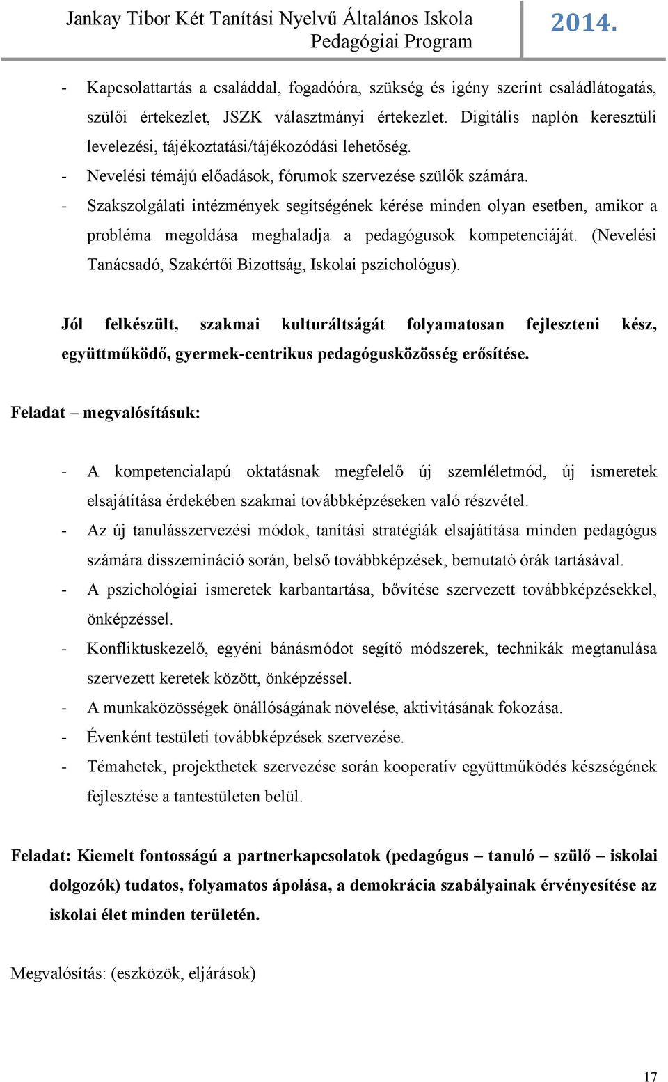 - Szakszolgálati intézmények segítségének kérése minden olyan esetben, amikor a probléma megoldása meghaladja a pedagógusok kompetenciáját.