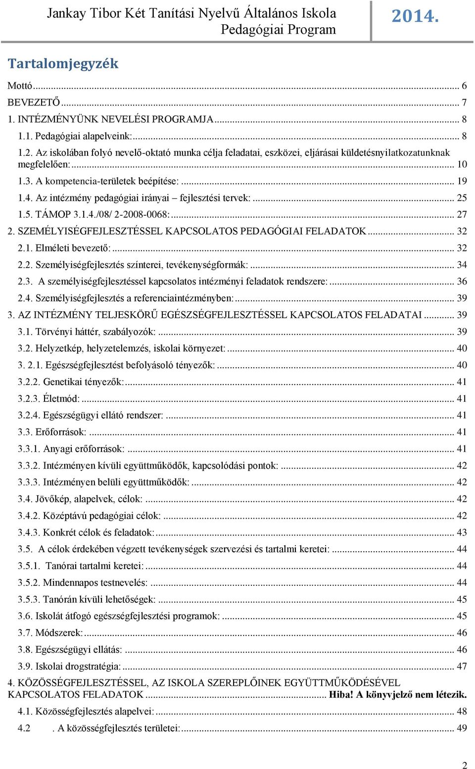 Az intézmény pedagógiai irányai fejlesztési tervek:... 25 1.5. TÁMOP 3.1.4./08/ 2-2008-0068:... 27 2. SZEMÉLYISÉGFEJLESZTÉSSEL KAPCSOLATOS PEDAGÓGIAI FELADATOK... 32 2.1. Elméleti bevezető:... 32 2.2. Személyiségfejlesztés színterei, tevékenységformák:.