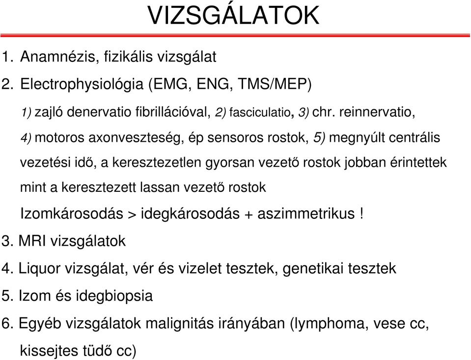 reinnervatio, 4) motoros axonveszteség, ép sensoros rostok, 5) megnyúlt centrális vezetési idő, a keresztezetlen gyorsan vezető rostok jobban