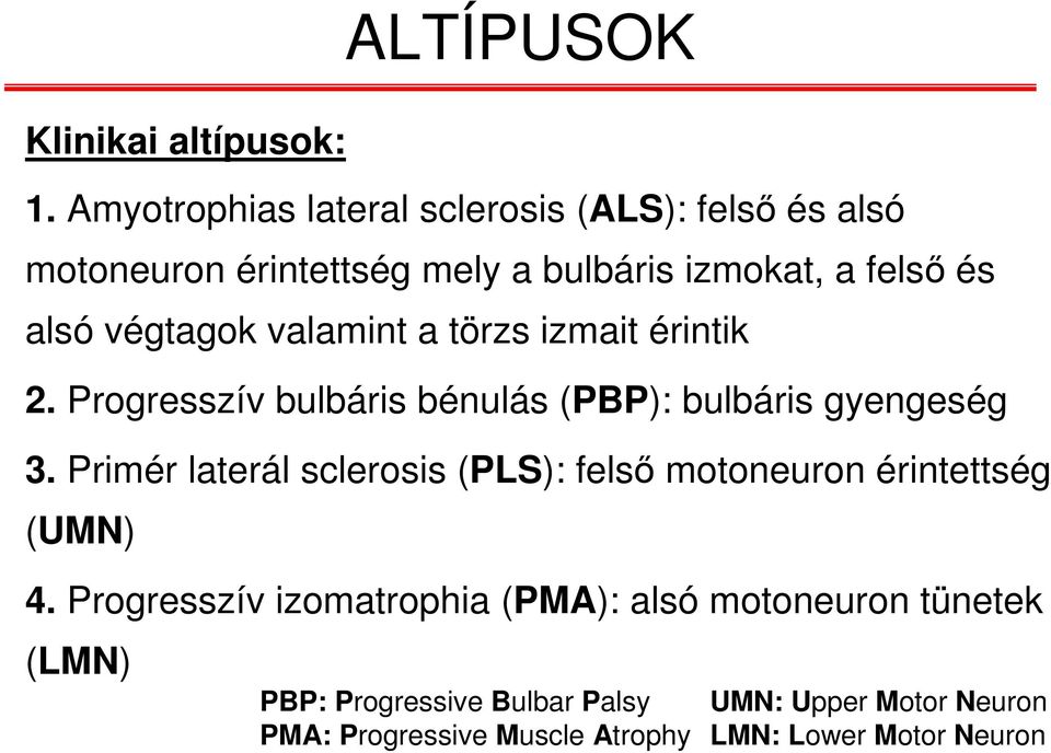 végtagok valamint a törzs izmait érintik 2. Progresszív bulbáris bénulás (PBP): bulbáris gyengeség 3.