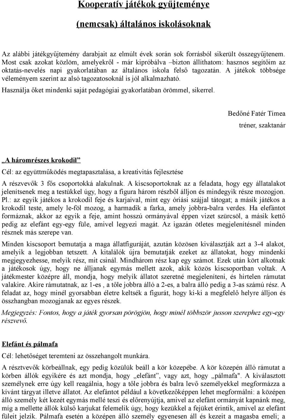 A játékok többsége véleményem szerint az alsó tagozatosoknál is jól alkalmazható. Használja őket mindenki saját pedagógiai gyakorlatában örömmel, sikerrel.