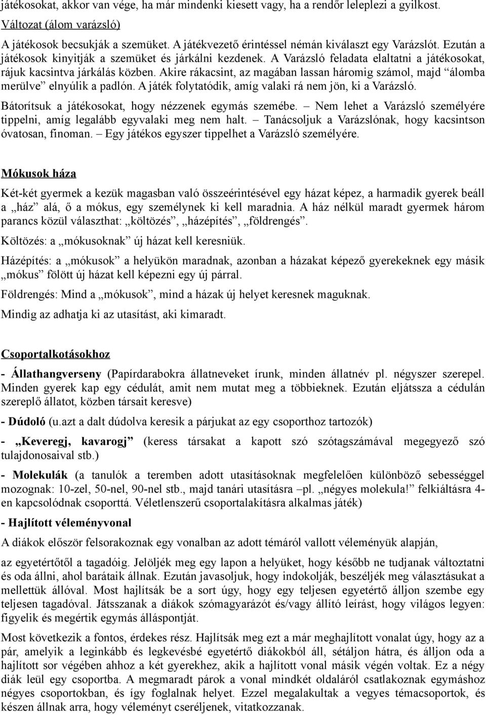 Akire rákacsint, az magában lassan háromig számol, majd álomba merülve elnyúlik a padlón. A játék folytatódik, amíg valaki rá nem jön, ki a Varázsló.