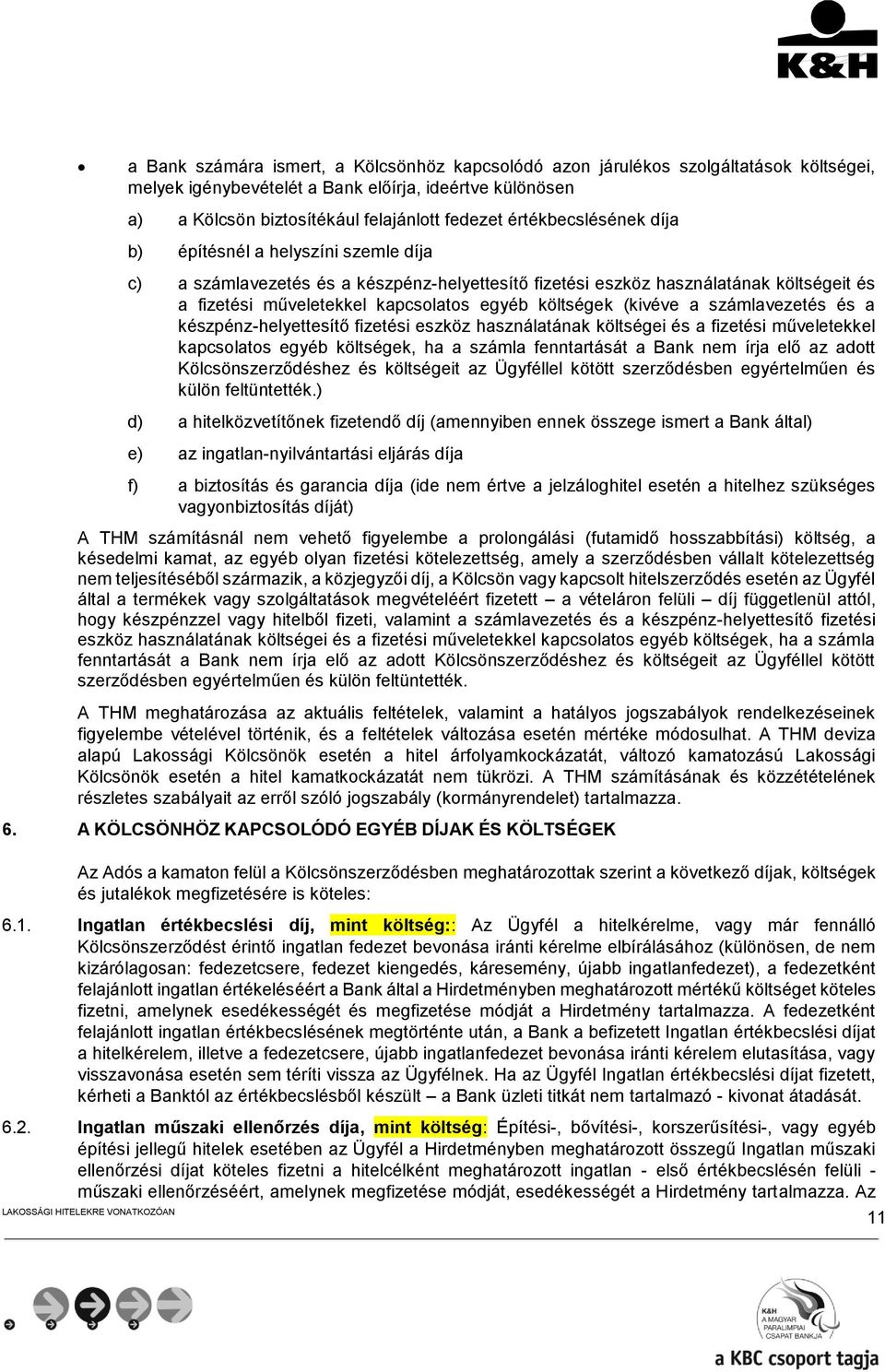 költségek (kivéve a számlavezetés és a készpénz-helyettesítő fizetési eszköz használatának költségei és a fizetési műveletekkel kapcsolatos egyéb költségek, ha a számla fenntartását a Bank nem írja