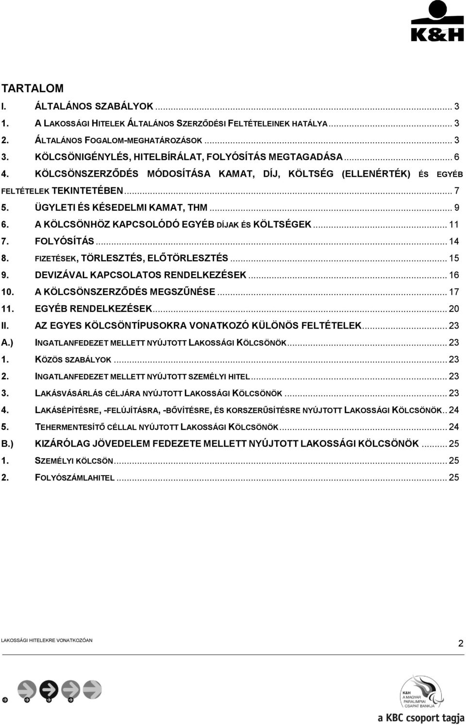 .. 9 6. A KÖLCSÖNHÖZ KAPCSOLÓDÓ EGYÉB DÍJAK ÉS KÖLTSÉGEK... 11 7. FOLYÓSÍTÁS... 14 8. FIZETÉSEK, TÖRLESZTÉS, ELŐTÖRLESZTÉS... 15 9. DEVIZÁVAL KAPCSOLATOS RENDELKEZÉSEK... 16 10.