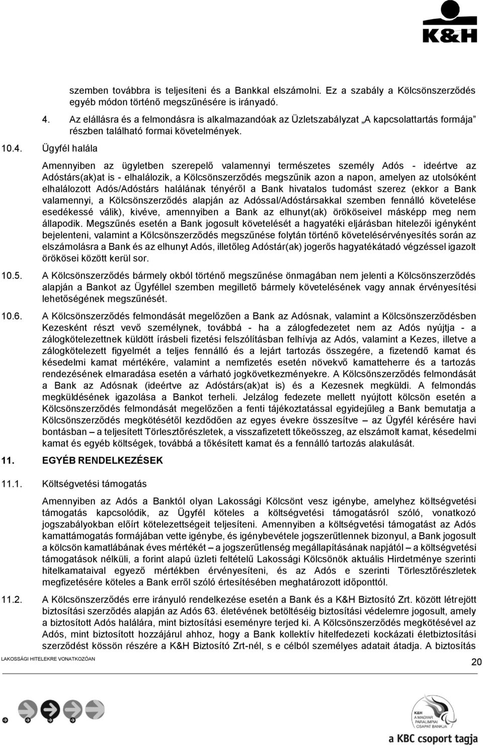 Ügyfél halála Amennyiben az ügyletben szerepelő valamennyi természetes személy Adós - ideértve az Adóstárs(ak)at is - elhalálozik, a Kölcsönszerződés megszűnik azon a napon, amelyen az utolsóként