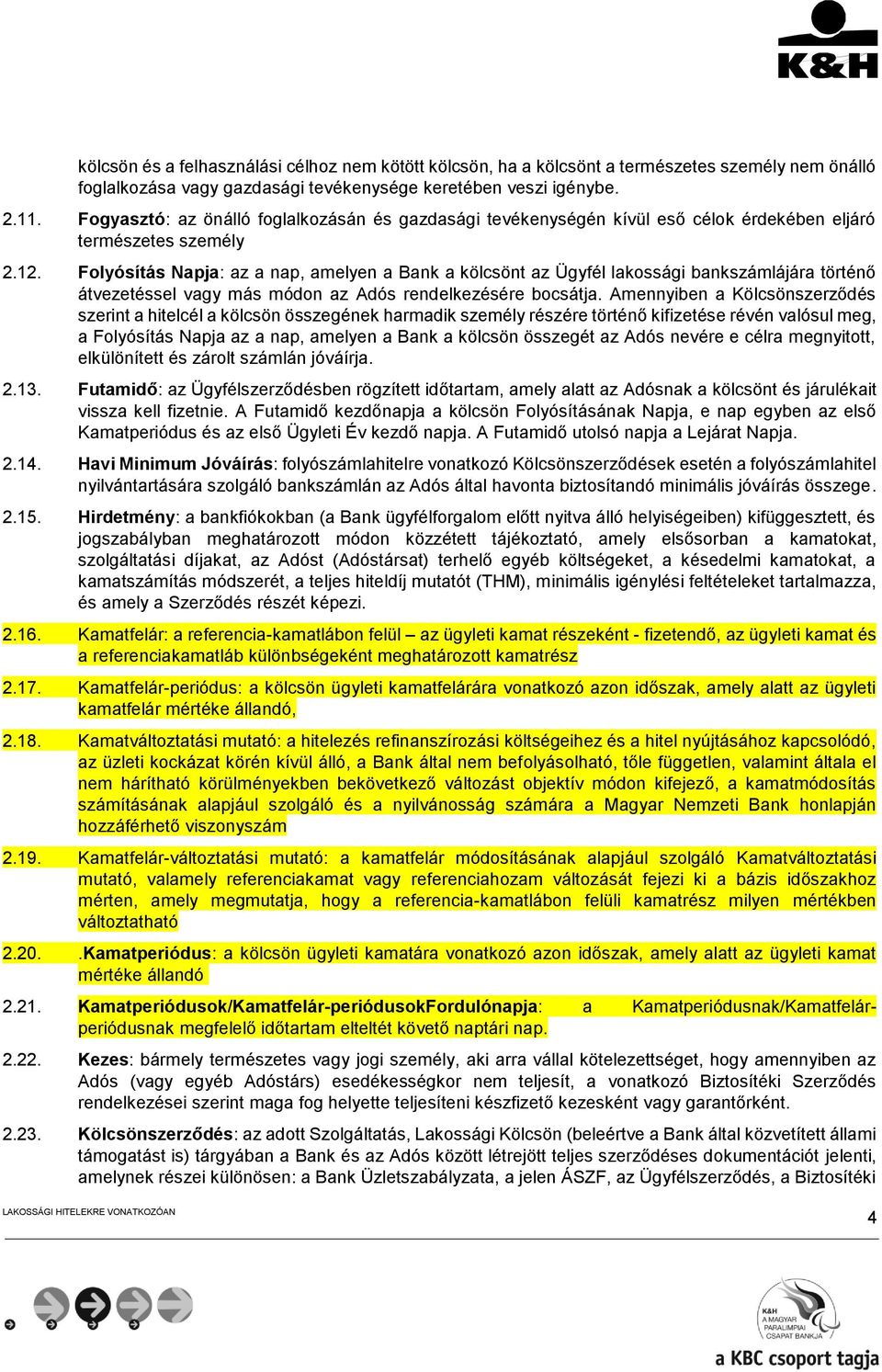 Folyósítás Napja: az a nap, amelyen a Bank a kölcsönt az Ügyfél lakossági bankszámlájára történő átvezetéssel vagy más módon az Adós rendelkezésére bocsátja.