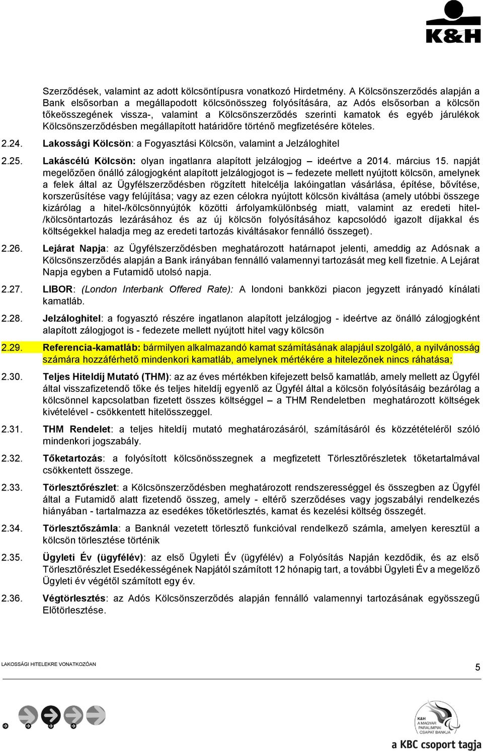 járulékok Kölcsönszerződésben megállapított határidőre történő megfizetésére köteles. 2.24. Lakossági Kölcsön: a Fogyasztási Kölcsön, valamint a Jelzáloghitel 2.25.