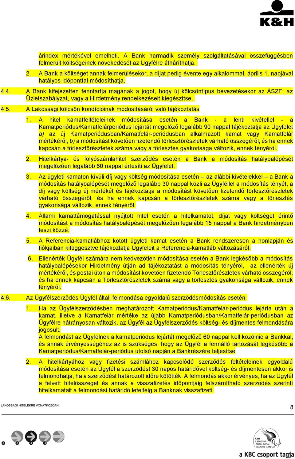 4. A Bank kifejezetten fenntartja magának a jogot, hogy új kölcsöntípus bevezetésekor az ÁSZF, az Üzletszabályzat, vagy a Hirdetmény rendelkezéseit kiegészítse. 4.5.