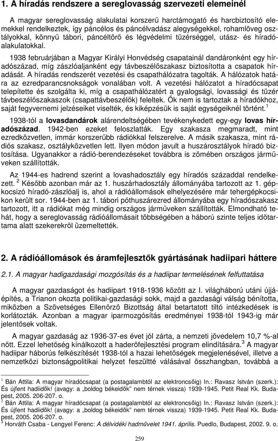 1938 februárjában a Magyar Királyi Honvédség csapatainál dandáronként egy híradószázad, míg zászlóaljanként egy távbeszélőszakasz biztosította a csapatok híradását.