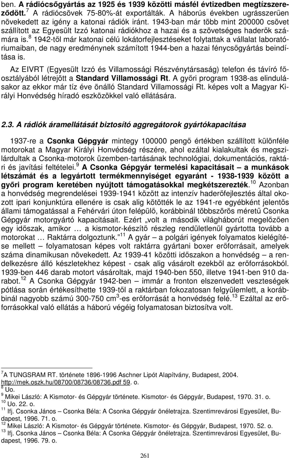 8 1942-től már katonai célú lokátorfejlesztéseket folytattak a vállalat laboratóriumaiban, de nagy eredménynek számított 1944-ben a hazai fénycsőgyártás beindítása is.