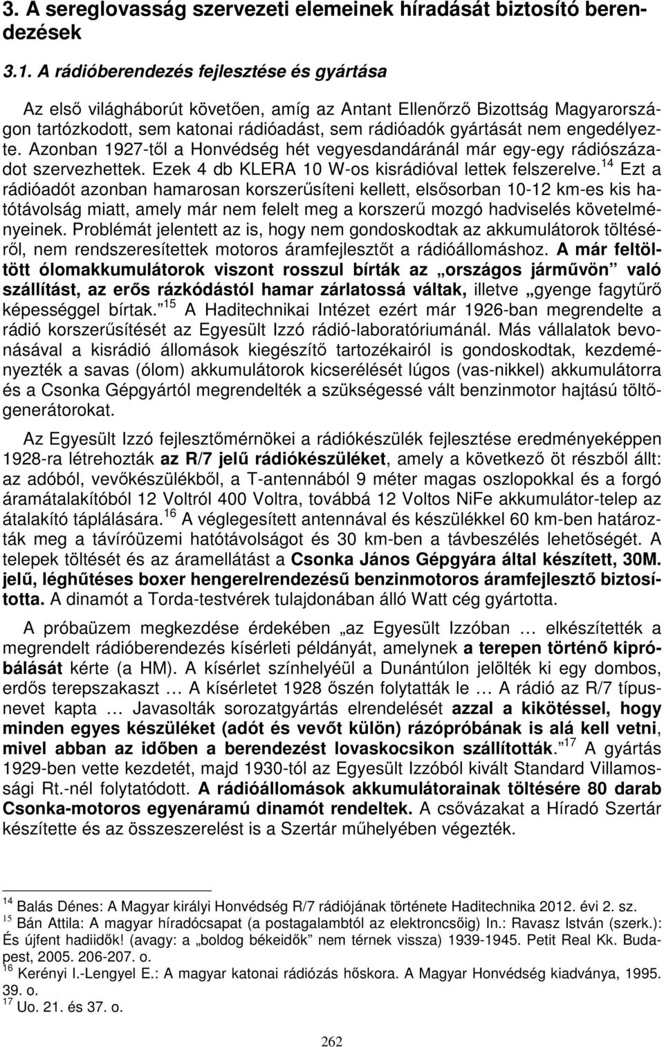 engedélyezte. Azonban 1927-től a Honvédség hét vegyesdandáránál már egy-egy rádiószázadot szervezhettek. Ezek 4 db KLERA 10 W-os kisrádióval lettek felszerelve.