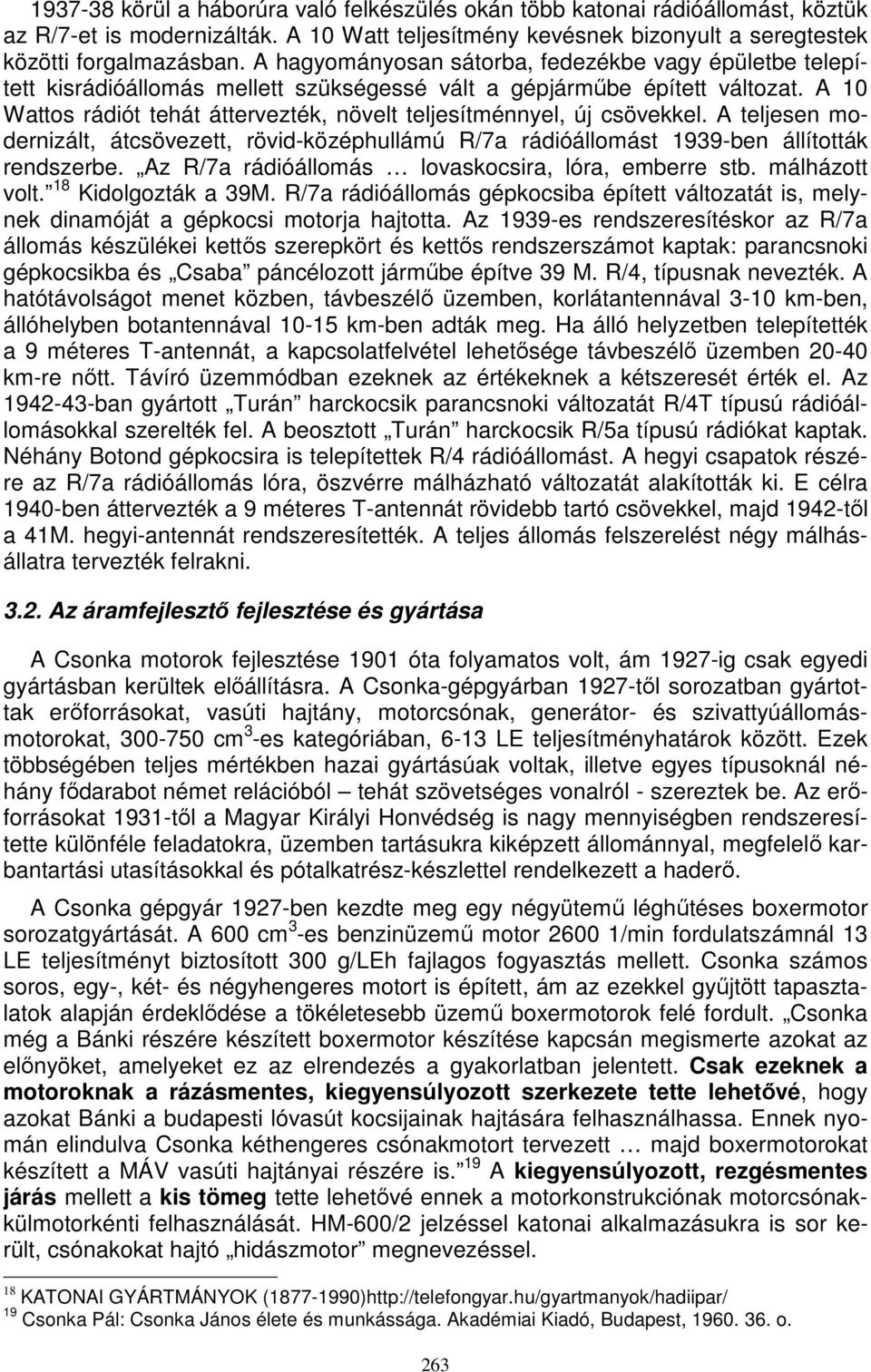 A 10 Wattos rádiót tehát áttervezték, növelt teljesítménnyel, új csövekkel. A teljesen modernizált, átcsövezett, rövid-középhullámú R/7a rádióállomást 1939-ben állították rendszerbe.