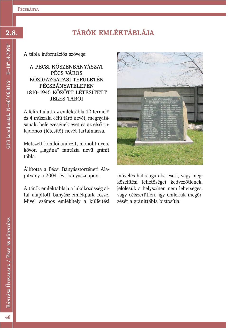 Metszett komlói andezit, monolit nyers kövön lagúna fantázia nevű gránit tábla. TÁRÓK EMLÉKTÁBLÁJA Állította a Pécsi Bányásztörténeti Alapítvány a 2004. évi bányásznapon.