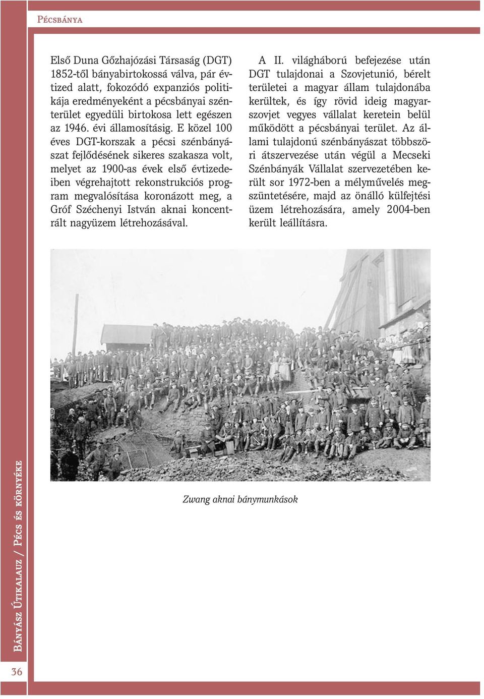 E közel 100 éves DGT-korszak a pécsi szénbányászat fejlődésének sikeres szakasza volt, melyet az 1900-as évek első évtizedeiben végrehajtott rekonstrukciós program megvalósítása koronázott meg, a