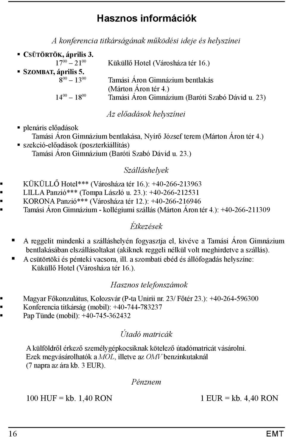 23) Az előadások helyszínei plenáris előadások Tamási Áron Gimnázium bentlakása, Nyírő József terem (Márton Áron tér 4.