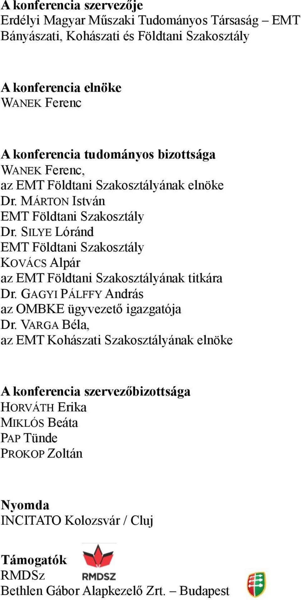 SILYE Lóránd EMT Földtani Szakosztály KOVÁCS Alpár az EMT Földtani Szakosztályának titkára Dr. GAGYI PÁLFFY András az OMBKE ügyvezető igazgatója Dr.